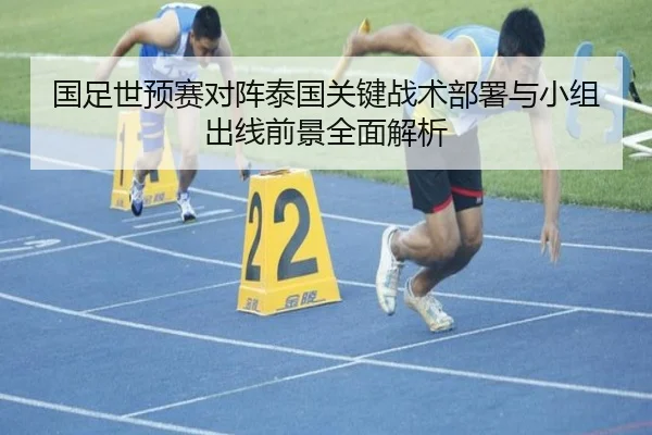 国足世预赛对阵泰国关键战术部署与小组出线前景全面解析